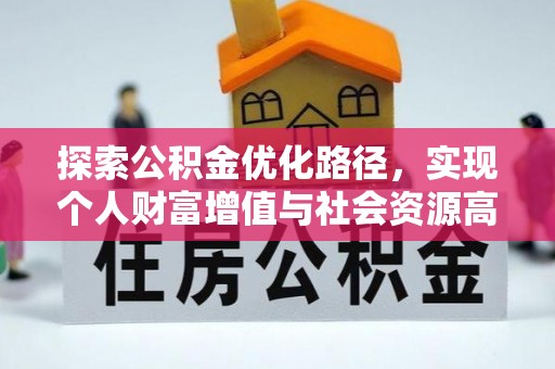巴彦淖尔探索公积金优化路径，实现个人财富增值与社会资源高效配置