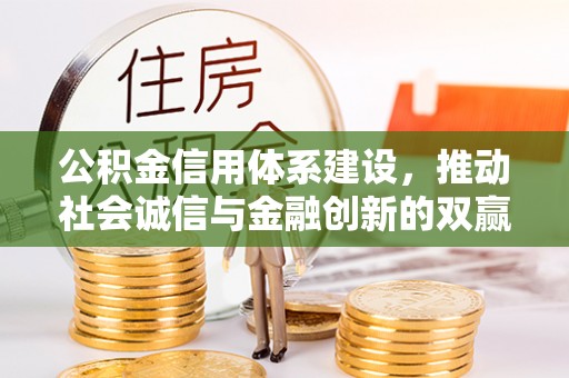 巴彦淖尔公积金信用体系建设，推动社会诚信与金融创新的双赢之道