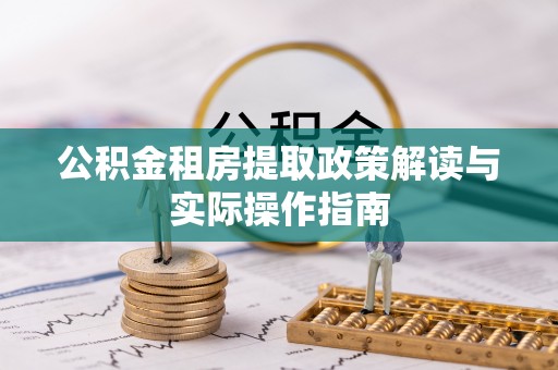 巴彦淖尔公积金租房提取政策解读与实际操作指南