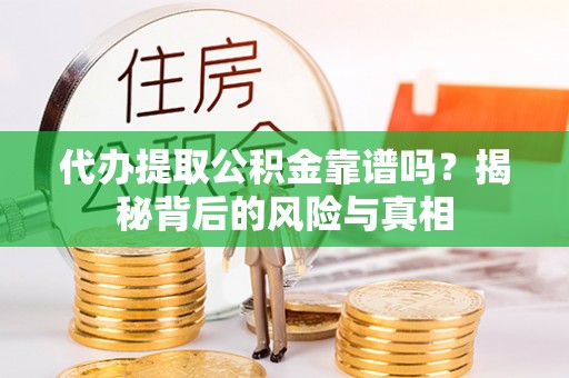巴彦淖尔代办提取公积金靠谱吗？揭秘背后的风险与真相