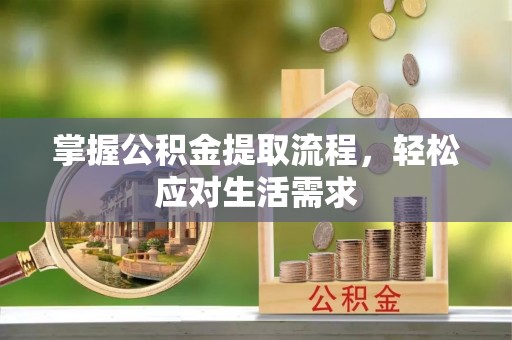 巴彦淖尔掌握公积金提取流程，轻松应对生活需求