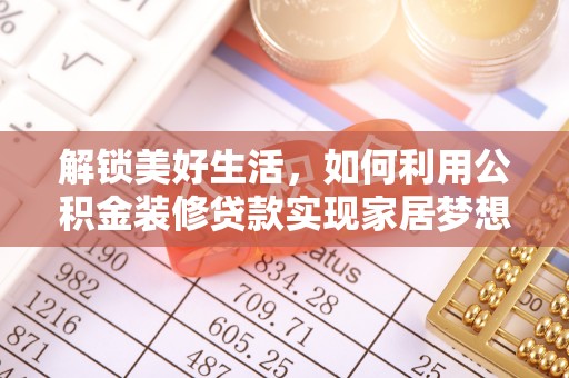 巴彦淖尔解锁美好生活，如何利用公积金装修贷款实现家居梦想