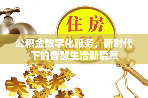 巴彦淖尔公积金数字化服务，新时代下的智慧生活新篇章