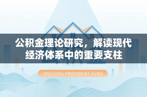 巴彦淖尔公积金理论研究，解读现代经济体系中的重要支柱