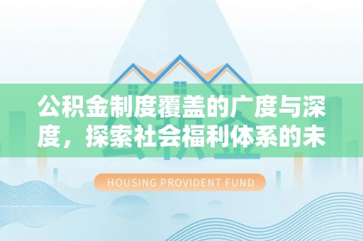巴彦淖尔公积金制度覆盖的广度与深度，探索社会福利体系的未来方向