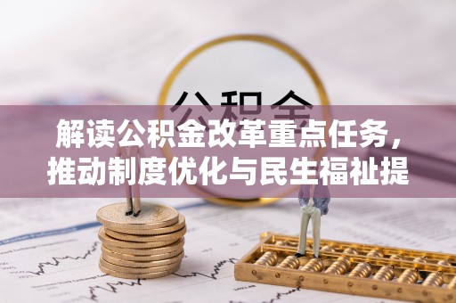 巴彦淖尔解读公积金改革重点任务，推动制度优化与民生福祉提升