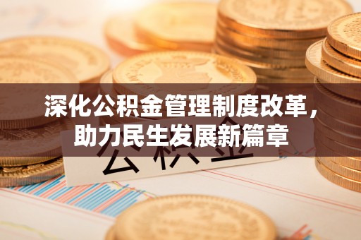 巴彦淖尔深化公积金管理制度改革，助力民生发展新篇章