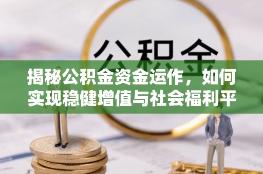 巴彦淖尔揭秘公积金资金运作，如何实现稳健增值与社会福利平衡